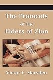 The Protocols of the Elders of Zion (Protocols of the Wise Men of Zion, Protocols of the Learned Elders of Zion, Protocols of the Meetings of the Learned ... of the Sages of Zion, Protocols of Zion)