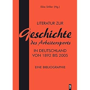 Literatur zur Geschichte des Arbeitersports in Deutschland von 1892 bis 2005: Eine Bibliographie