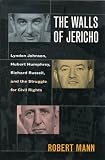 The Walls Of Jericho : Lyndon Johnson, Hubert Humphrey,  Richard Russell, And The Struggle For Civil Rights