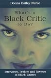 What's a Black Critic To Do?: Interviews, Profiles and Reviews of Black Writers