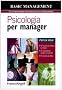 Psicologia per manager. Per essere pi� efficaci sul lavoro, per relazionarsi meglio con gli altri, per essere pi� felici