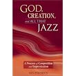 God, Creation, and All That Jazz: A Process of Composition and Improvisation ~ Ann Pederson