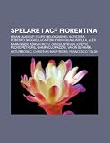 Spelare i ACF Fiorentina: Brian Laudrup, Felipe Melo, Gabriel Batistuta, Roberto Baggio, Luca Toni, Fabio Quagliarella, Alex Manninger (Swedish Edition)