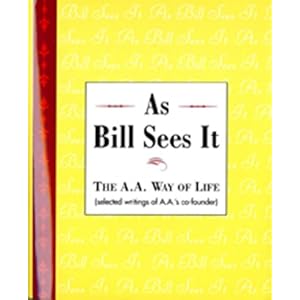 As Bill Sees It: The A. A. Way of Life ...Selected Writings of the A. A.'s Co-Founder
