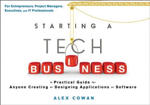 Starting a Tech Business: A Practical Guide for Anyone Creating or Designing Applications or Software