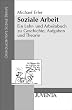 Soziale Arbeit: Ein Lehr- und Arbeitsbuch zu Geschichte, Aufgaben und Theorie