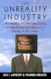 The Unreality Industry: The Deliberate Manufacturing of Falsehood and What It Is Doing to Our Lives