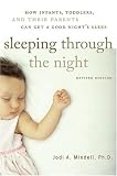 Sleeping Through the Night, Revised Edition : How Infants, Toddlers, and Their Parents Can Get a Good Nights Sleep