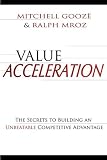 Value Acceleration: The Secrets to Building an Unbeatable Competitive Advantage