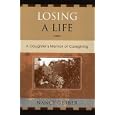 Losing a Life: A Daughter's Memoir of Caregiving by  Nancy Gerber
