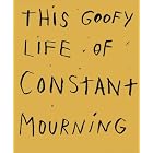 Jim Dine: This Goofy Life Of Constant Mourning by Jim Dine