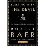 Sleeping with the Devil: How Washington Sold Our Soul for Saudi Crude ~ Robert Baer