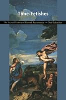 Time-Fetishes: The Secret History of Eternal Recurrence (Post-Contemporary Interventions)