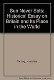The Sun never sets : an historical essay on Britain and its place in the world