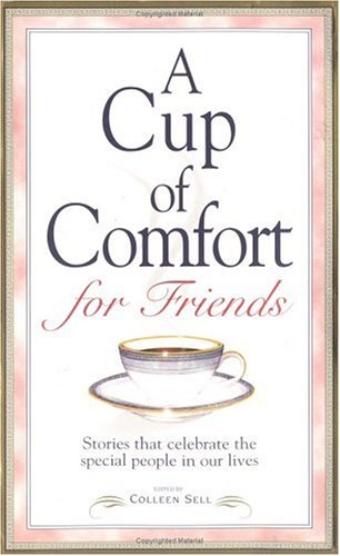 A Cup of Comfort for Friends: Stories That Celebrate the Special People in Our Lives