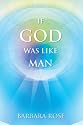 If God Was Like Man: A Message from God to All of Humanity