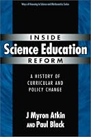 Inside Science Education Reform: A History of Curricular and Policy Change (Ways of Knowing in Science and Mathematics, 18)