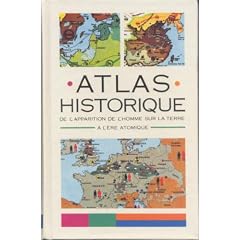 Atlas historique : De l'apparition de l'homme sur la Terre � l'�re atomique