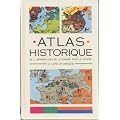 Atlas historique : De l'apparition de l'homme sur la Terre � l'�re atomique