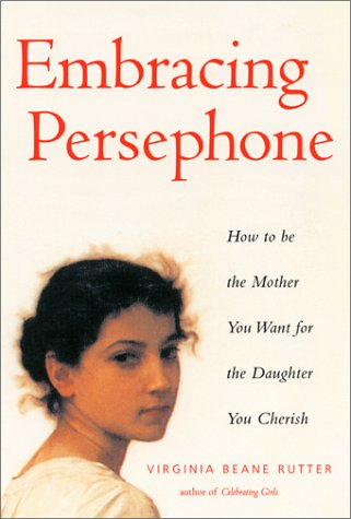Books: Embracing Persephone. How to Be the Mother You Want for the Daughter You Cherish