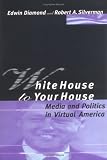 White House to Your House: Media and Politics in Virtual America