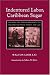 Indentured Labor, Caribbean Sugar: Chinese and Indian Migrants to the British West Indies, 1838-1918 (Johns Hopkins Studies in Atlantic History and Culture)