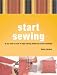 Start Sewing: The Beginner's Book of Techniques for Sewing Clothes and Home Furnishings