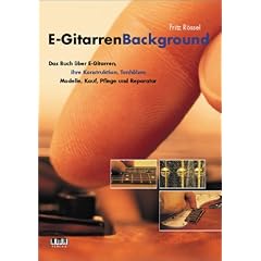 E-GitarrenBackground: Ein Buch �ber E-Gitarren, ihre Konstruktion, Tonh�lzer, Modelle, Kauf, Pflege und Reparatur