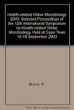 Health-related water microbiology 2003 : selected proceedings of the 12th International Symposium on Health-Related Water Microbiology, held at Cape Town 14-19 September 2003