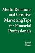 Media Relations and Creative Marketing Tips for Financial Professionals