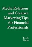 Media Relations and Creative Marketing Tips for Financial Professionals