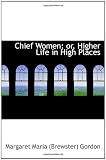 Chief Women; or, Higher Life in High Places