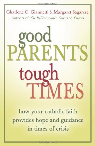Good Parents, Tough Times: How Your Catholic Faith Provides Hope and Guidance in Times of Crisis