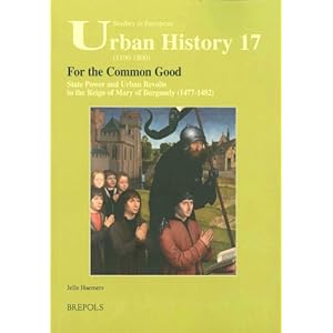 For the Common Good: State Power and Urban Revolts in the Reign of Mary of Burgundy (1477-1482)