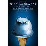 The Blue Moment: Miles Davis's Kind of Blue and the Remaking of Modern Music [Hardcover]