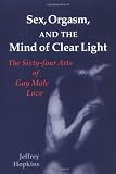 Sex, Orgasm, and the Mind of Clear Light: The Sixty-four Arts of Gay Male Love