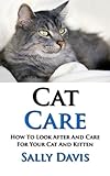 Cat Care: How To Look After And Care For Your Cat And Kitten Cat Care: How To Look After And Care For Your Cat And Kitten