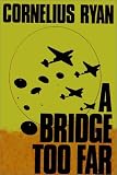A Bridge Too Far: The Classic History of the Greatest Battle of World War II