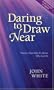 Daring to Draw Near: Prayers That Help Us Know Who God Is