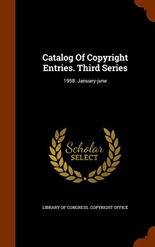 Catalog Of Copyright Entries. Third Series: 1958: January-june