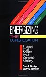 Energizing the Congregation: Images That Shape Your Church's Ministry