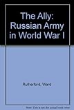The ally : the Russian army in World War I