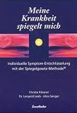 Meine Krankheit spiegelt mich. Individuelle Symptom-Entschl�sselung mit der Spiegelgesetz-Methode