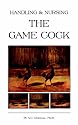 Handling and Nursing the Game Cock (History of Cockfighting Series)