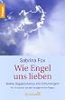 Wie Engel uns lieben: Wahre Begebenheiten mit Schutzengeln. Mit Antworten auf die meistgestellten Fragen