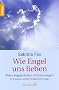 Wie Engel uns lieben: Wahre Begebenheiten mit Schutzengeln. Mit Antworten auf die meistgestellten Fragen