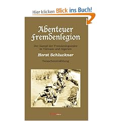 Abenteuer Fremdenlegion: Der Kampf der Fremdenlegion�re in Vietnam und Algerien. Tatsachenerz�hlung