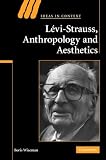 Levi-Strauss, Anthropology, and Aesthetics (Ideas in Context)