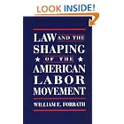Law and the Shaping of the American Labor Movement by William E. Forbath