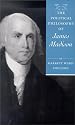 The Political Philosophy of James Madison (The Political Philosophy of the American Founders)